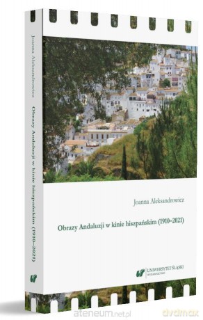 Obrazy Andaluzji w kinie hiszpańskim (1910-2021) - Joanna Aleksandrowicz [KSIĄŻKA]