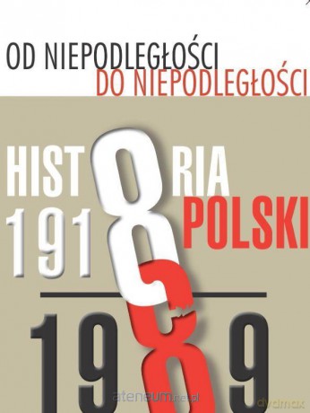 Od niepodległości do niepodległości - Adam Dziurok, Marek Gałęzowski, Łukasz Kamiński, Filip Musiał [KSIĄŻKA]