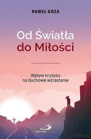 Od Światła do Miłości. Wpływ kryzysu na duchowe - Paweł Koza [KSIĄŻKA]