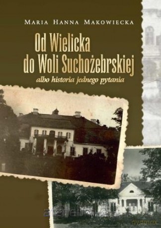 Od Wielicka do Woli Suchożebrskiej.. - Maria Hanna Makowiecka [KSIĄŻKA]