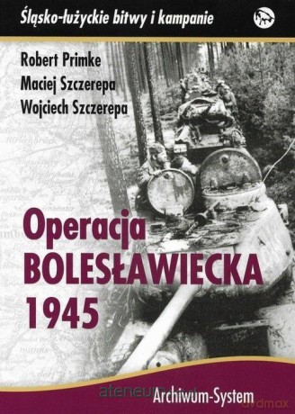 Operacja bolesławiecka 1945 - Robert Primke, Maciej Szczerepa, Wojciech Szczerepa [KSIĄŻKA]