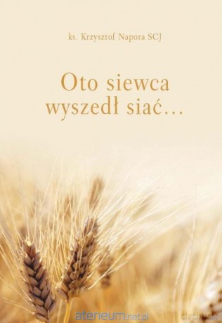 Oto siewca wyszedł siać - Krzysztof Napora [KSIĄŻKA]