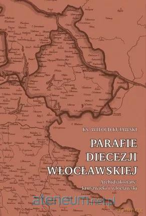 Parafie diecezji włocławskiej. Archidiakonaty.. - Witold Kujawski [KSIĄŻKA]