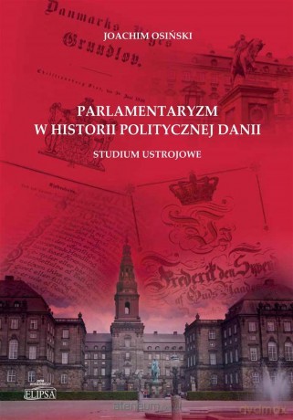 Parlamentaryzm w historii politycznej Danii - Joachim Osński [KSIĄŻKA]