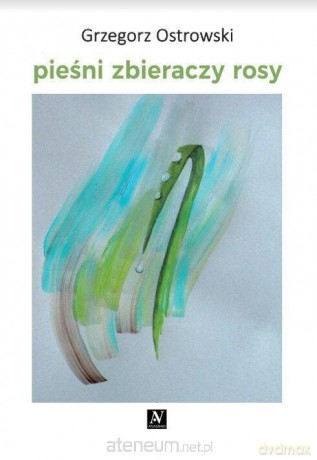 Pieśni zbieraczy rosy - Grzegorz Ostrowski [KSIĄŻKA]