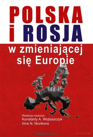 Polska i Rosja w zmieniającej się Europie - Konstanty A. Wojtaszczyk, Irina N. Novikova [KSIĄŻKA]