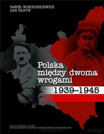 Polska między dwoma wrogami 1939-1945 - Paweł Wieczorkiewicz, Jan Żaryn [KSIĄŻKA]