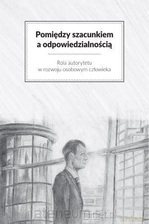 Pomiędzy szacunkiem a odpowiedzialnością [KSIĄŻKA]