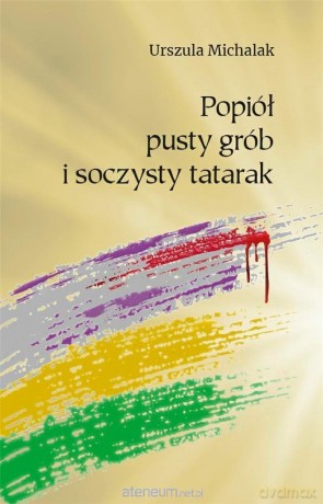 Popiół, pusty grób i soczysty tatarak - Urszula Michalak [KSIĄŻKA]