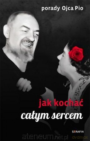 Porady Ojca Pio. Jak kochać całym sercem - Joanna Świątkiewicz [KSIĄŻKA]
