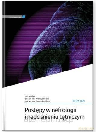 Postępy w nefrologii i nadciśnieniu tętniczym (Tom 16) - Andrzej Więcek, Franciszek Kokot [KSIĄŻKA]