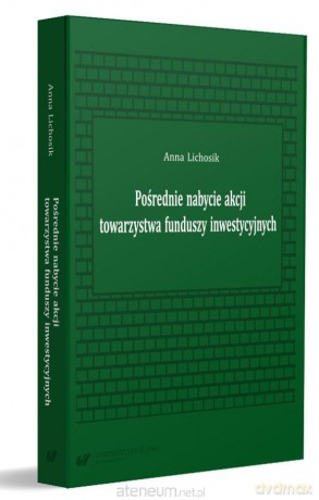 Pośrednie nabycie akcji towarzystwa funduszy - Anna Lichosik [KSIĄŻKA]