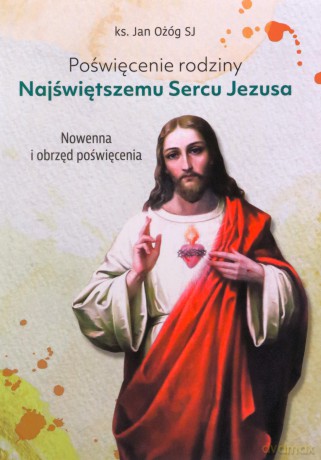Poświęcenie rodziny Najświętszemu Sercu Jezusa - ks. Jan Ożóg SJ [KSIĄŻKA]