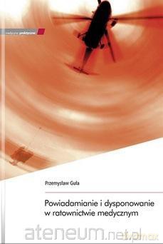 Powiadamianie i dysponowanie w ratownictwie - Przermysław Guła [KSIĄŻKA]