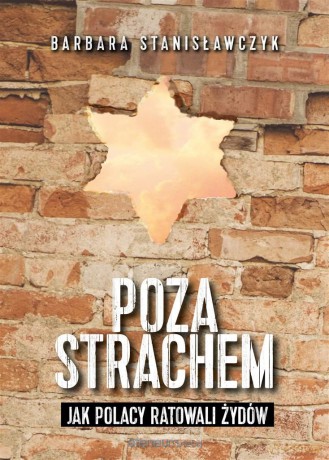Poza strachem. Jak Polacy ratowali Żydów - Barbara Stanisławczyk [KSIĄŻKA]