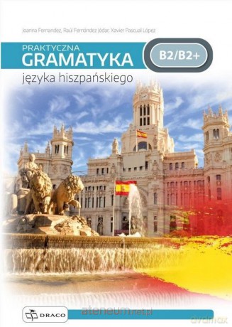 Praktyczna gramatyka języka hiszpańskiego B2/B2+ - Joanna Fernandez, Raul Fernandez Jódar, Xavier Pascual López [KSIĄŻKA]