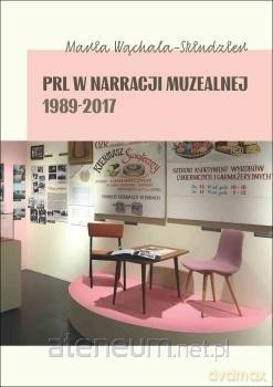 PRL w narracji muzealnej 1989-2017 - Maria Wąchała-Skindzier [KSIĄŻKA]