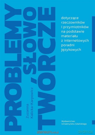 Problemy słowotwórcze dotyczące rzeczowników.. - Zuzanna Kalicka-Karpowicz [KSIĄŻKA]