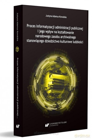 Proces informatyzacji administracji publicznej - Justyna Adamus-Kowalska [KSIĄŻKA]