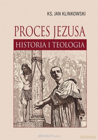 Proces Jezusa. Historia i teologia - Jan Klinkowski [KSIĄŻKA]