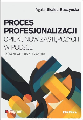 Proces profesjonalizacji opiekunów zastępczych.. - Agata Skalec-Ruczyńska [KSIĄŻKA]