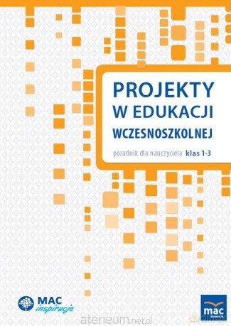 Projekty w edukacji wczesnoszkolnej. Poradnik [KSIĄŻKA]