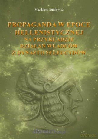 Propaganda w epoce hellenistycznej - Magdalena Butkiewicz [KSIĄŻKA]