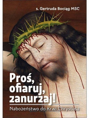 Proś, ofiaruj, zanurzaj! - Gertruda Bociąg MSC [KSIĄŻKA]