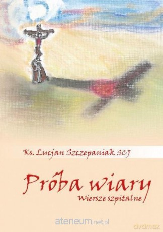 Próba wiary. Wiersze szpitalne - Lucjan Szczepaniak SCJ [KSIĄŻKA]