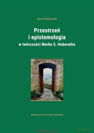 Przestrzeń i epistemologia.. Marka S. Huberatha - Karol Chojnowski [KSIĄŻKA]
