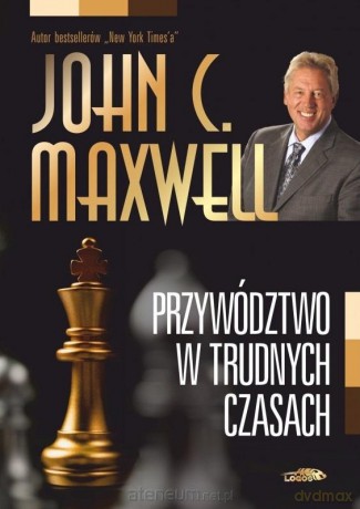 Przywództwo w trudnych czasach - John C. Maxwell [KSIĄŻKA]