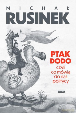 Ptak Dodo, czyli co mówią do nas politycy - Michał Rusinek [KSIĄŻKA]