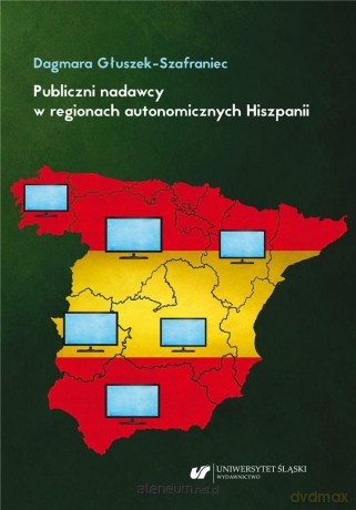 Publiczni nadawcy w regionach autonomicznych - Dagmara Głuszek-Szafraniec [KSIĄŻKA]