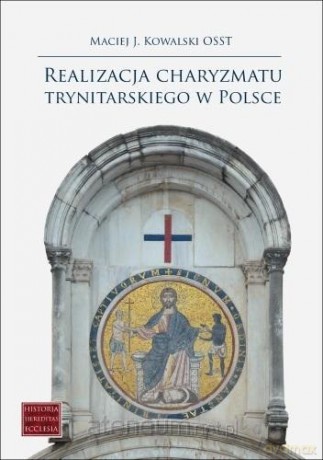 Realizacja charyzmatu trynitarskiego w Polsce - Maciej J. Kowalski Osst [KSIĄŻKA]