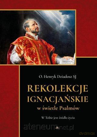 Rekolekcje ignacjańskie w świetle Psalmów - O. Henryk Dziadosz [KSIĄŻKA]
