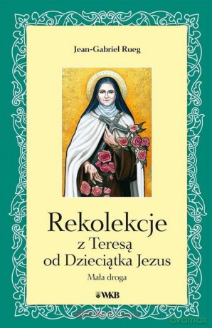Rekolekcje z Teresą od Dzieciątka Jezus - Jean-Gabriel Rueg [KSIĄŻKA]