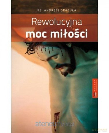 Rewolucyjna moc miłości - Andrzej Draguła [KSIĄŻKA]
