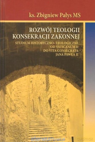 Rozwój teologii konsekracji zakonnej - Zbigniew Pałys MS [KSIĄŻKA]