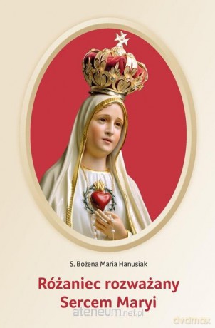 Różaniec rozważany Sercem Maryi - s. Bożena Maria Hanusiak [KSIĄŻKA]
