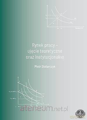 Rynek pracy - ujęcie teoretyczne oraz - Piotr Stolarczyk [KSIĄŻKA]