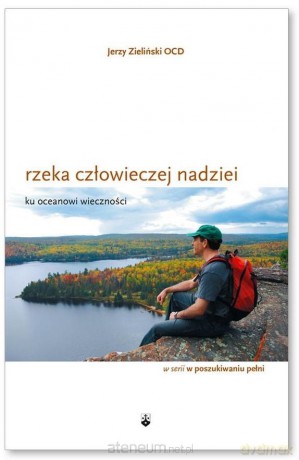 Rzeka człowieczej nadziei ku oceanowi wieczności - Jerzy Zieliński OCD [KSIĄŻKA]