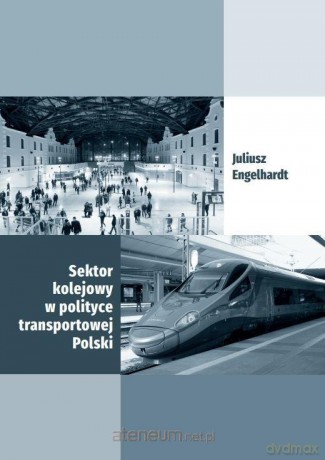 Sektor kolejowy w polityce transportowej Polski - uliusz Engelhardt [KSIĄŻKA]