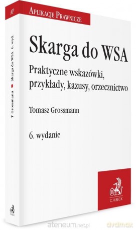 Skarga do WSA. Praktyczne wskazówki, przykłady.. - Tomasz Grossmann [KSIĄŻKA]