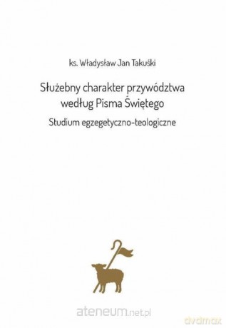 Służebny charakter przywództwa wesług Pisma Św. - Władysław Jan Takuśki [KSIĄŻKA]