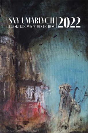 Sny umarłych 2022. Polski rocznik weird fiction [KSIĄŻKA]