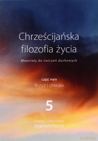 chrzescijanska filozofia zycia 5: krzyz i chwala - zygmunt perz sj [KSIĄŻKA]