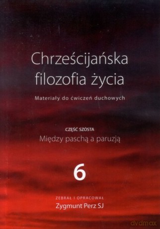 chrzescijanska filozofia zycia 6: miedzy pascha a paruzja - zygmunt perz sj [KSIĄŻKA]
