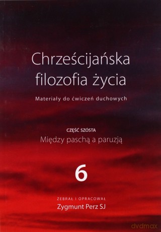 chrzescijanska filozofia zycia 6: miedzy pascha a paruzja - zygmunt perz sj [KSIĄŻKA]