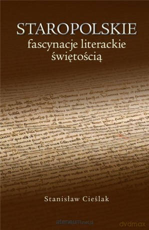 Staropolskie fascynacje literackie świętością - Stanisław Cieślak [KSIĄŻKA]