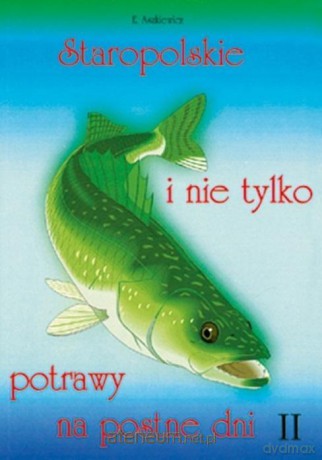 Staropolskie i nie tylko potrawy na postne dni (Tom 2) - Ewa Aszkiewicz [KSIĄŻKA]
